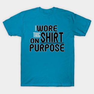 I Wore This Shirt on Purpose - Bold Humor Tee T-Shirt